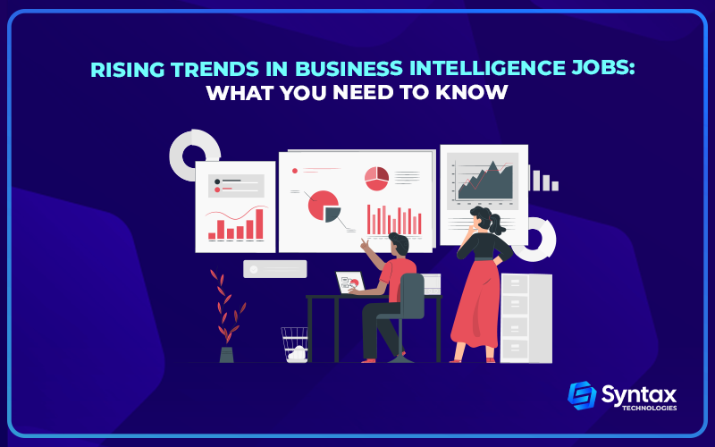 Rising Trends in Business Intelligence Jobs What You Need to Know